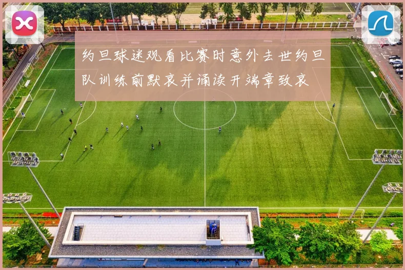 约旦球迷观看比赛时意外去世约旦队训练前默哀并诵读开端章致哀