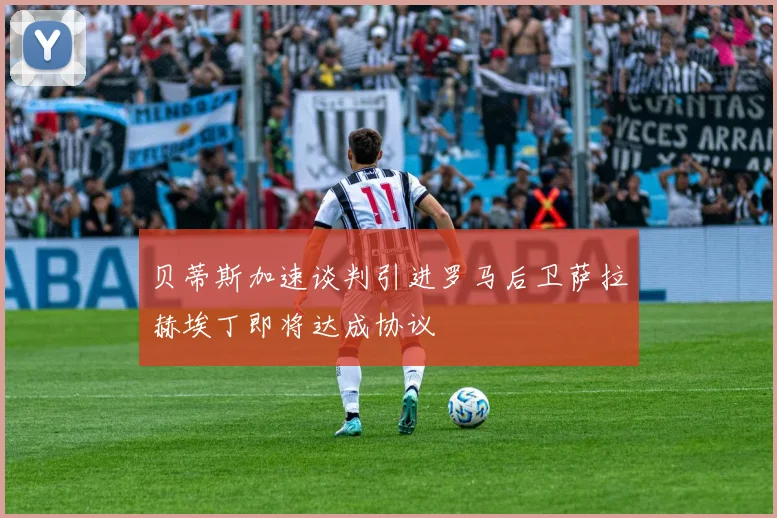 贝蒂斯加速谈判引进罗马后卫萨拉赫埃丁即将达成协议