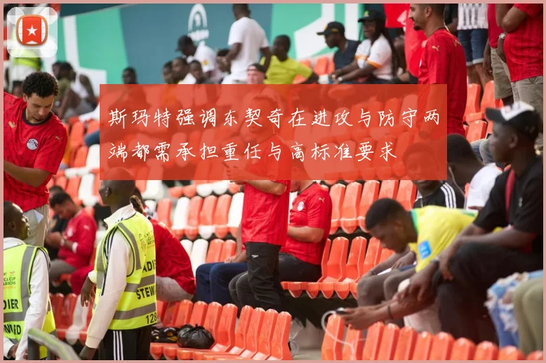 斯玛特强调东契奇在进攻与防守两端都需承担重任与高标准要求